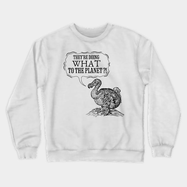 They're doing WHAT to the planet?! Crewneck Sweatshirt by Distinct Designs NZ